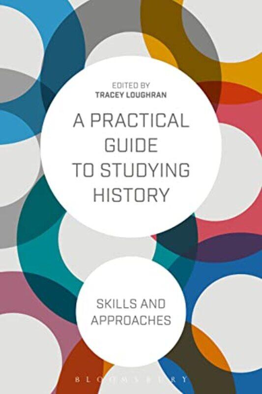 

A Practical Guide to Studying History by Tracey Senior Lecturer in History, University of Essex, UK Loughran-Paperback