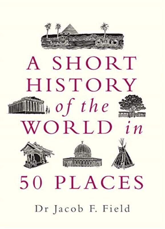 

A Short History of the World in 50 Places, Hardcover Book, By: Jacob F. Field