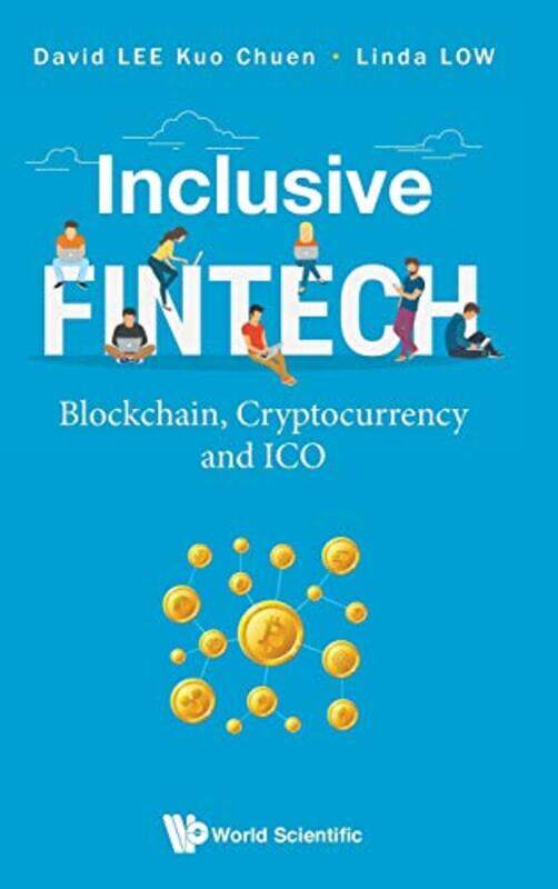 

Inclusive Fintech Blockchain Cryptocurrency And Ico by David Kuo Chuen Spore Univ Of Social Sciences, Spore & Global Fintech Inst, Spore LeeLinda Spor