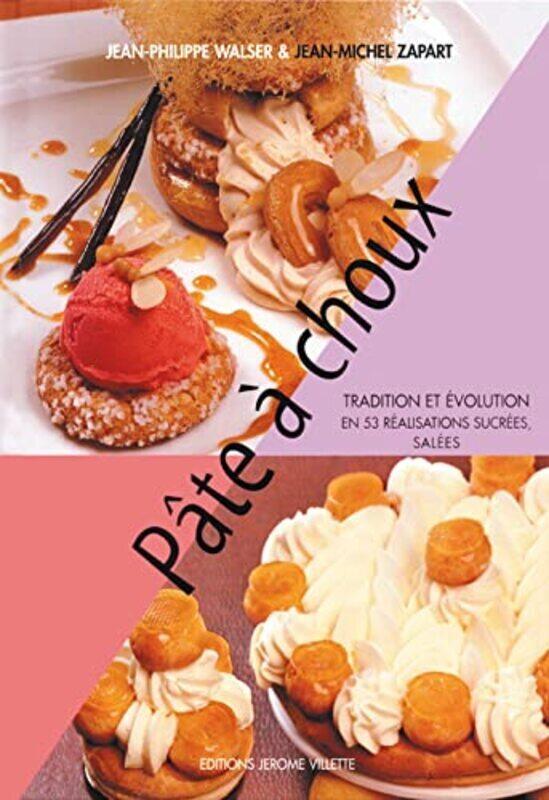 

P te choux : Tradition et volution en 53 r alisations sucr es, sal es , Paperback by Jean-Philippe Walser
