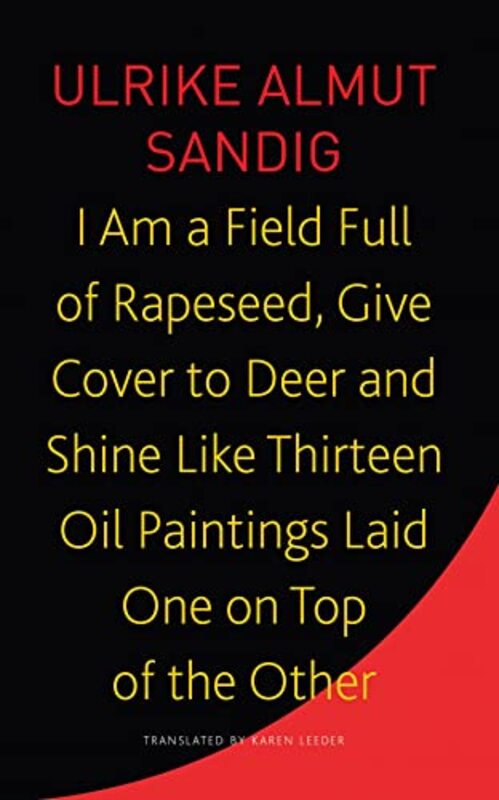 

I Am A Field Full Of Rapeseed Give Cover To Deer And Shine Like Thirteen Oil Paintings Laid One On Top Of The Other by Ulrike Almut SandigKaren Leeder