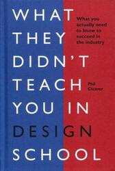 What they didn't teach you in design school: What you actually need to know to make a success in the.Hardcover,By :Cleaver, Phil