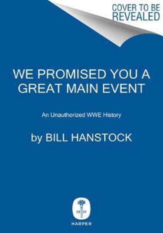 

We Promised You a Great Main Event: An Unauthorized WWE History, Hardcover Book, By: Bill Hanstock