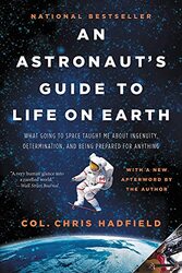 An Astronauts Guide to Life on Earth: What Going to Space Taught Me about Ingenuity, Determination,,Paperback by Hadfield, Chris