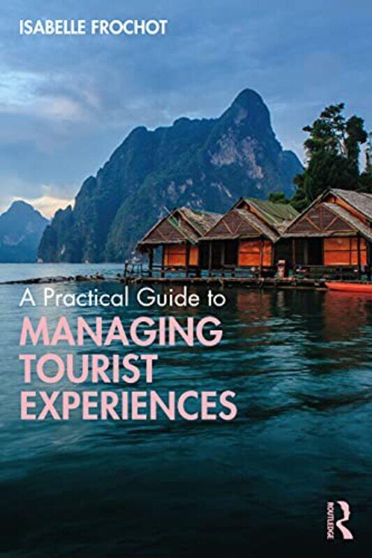 

A Practical Guide to Managing Tourist Experiences by Isabelle Frochot-Paperback