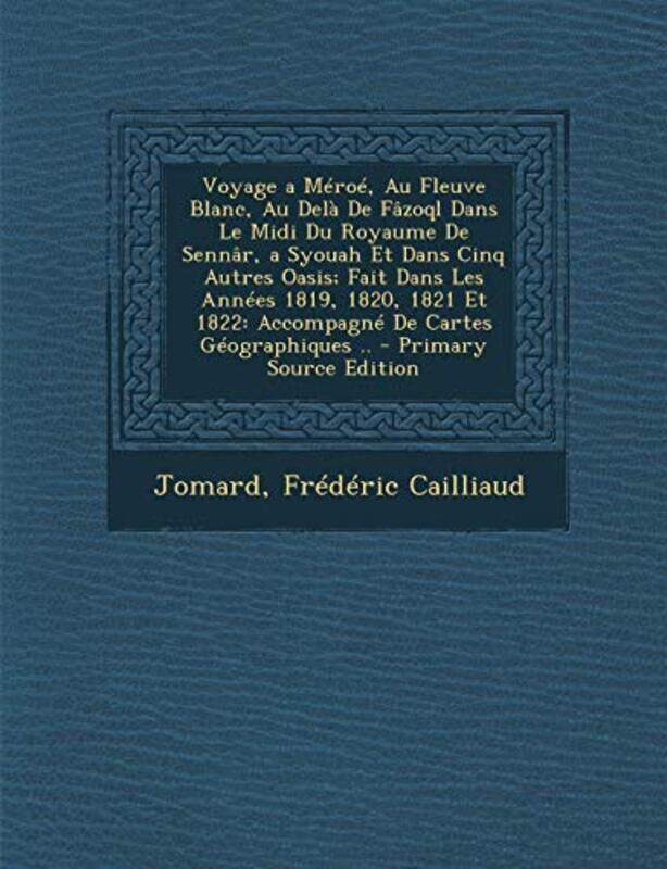 

Voyage a Meroe, Au Fleuve Blanc, Au Dela de Fazoql Dans Le MIDI Du Royaume de Sennar, a Syouah Et Da , Paperback by Jomard - Cailliaud, Frederic