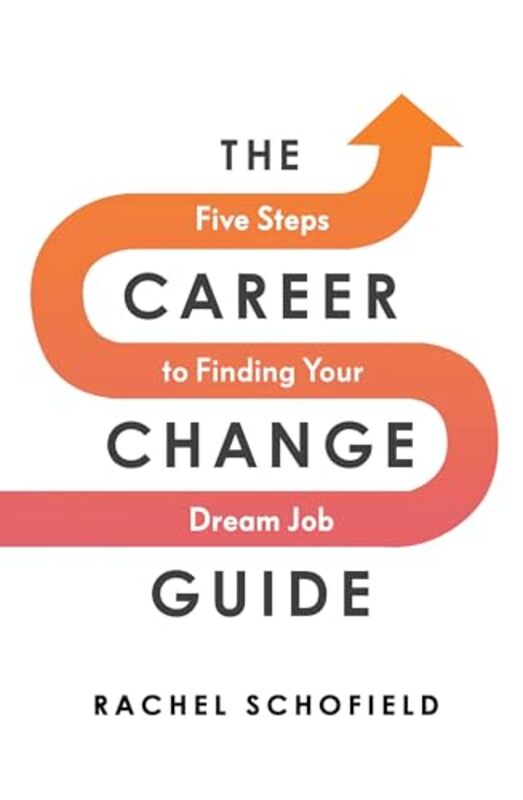 The Career Change Guide Five Steps to Finding Your Dream Job by Schofield, Rachel - Paperback