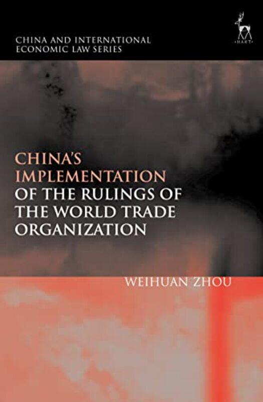 

China’s Implementation of the Rulings of the World Trade Organization by Weihuan Unversity of New South Wales, Australia Zhou-Hardcover