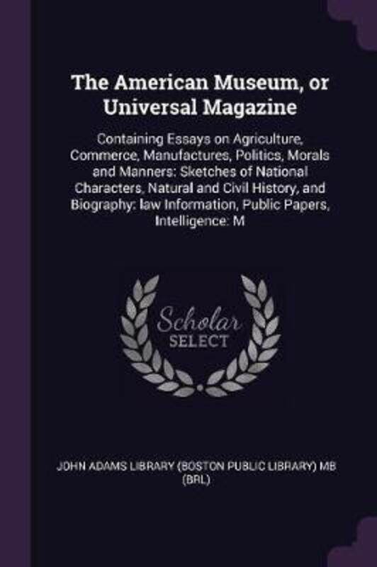 

The American Museum, or Universal Magazine: Containing Essays on Agriculture, Commerce, Manufactures.paperback,By :John Adams Library (Boston Public L