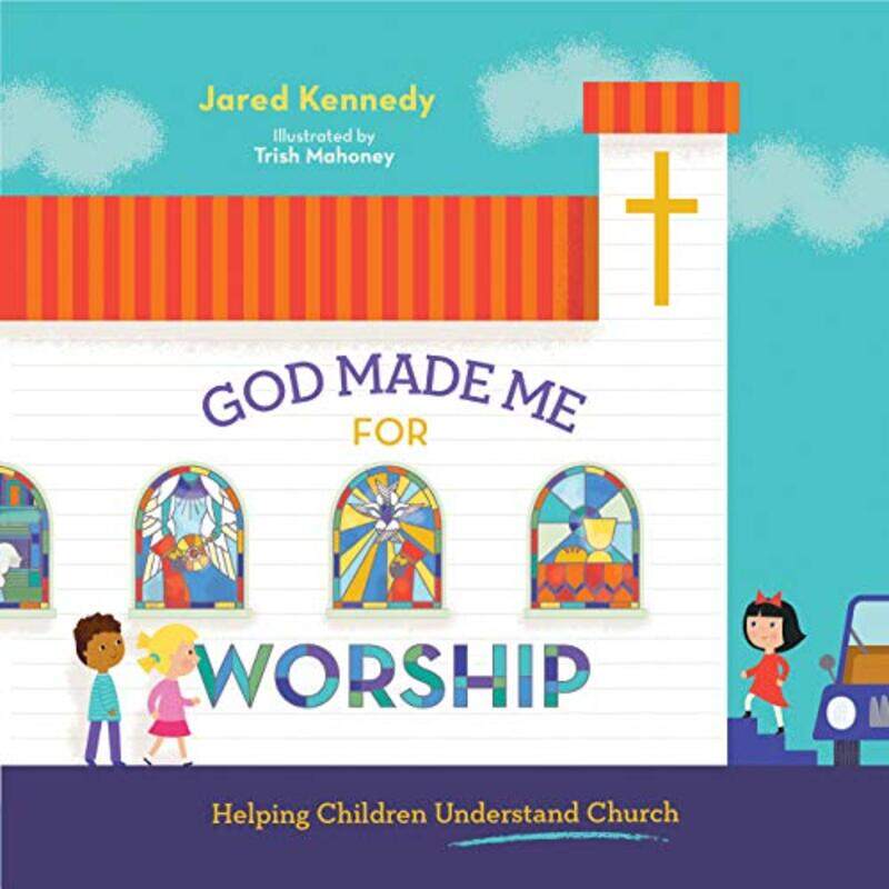 

God Made Me For Worship Helping Children Understand Church By Kennedy, Jared - Mahoney, Trish -Hardcover