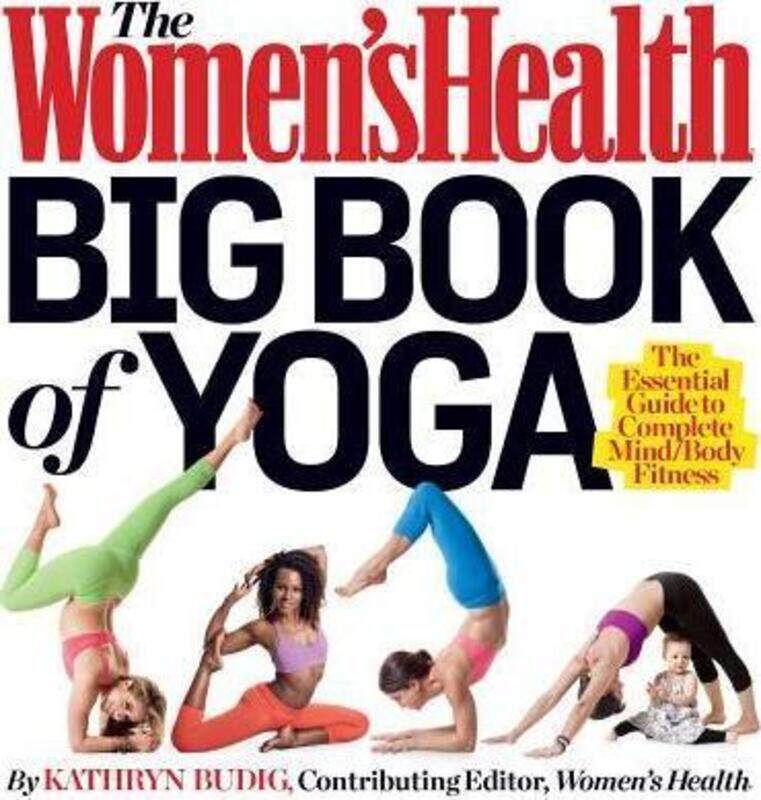 

The Women's Health Big Book of Yoga: The Essential Guide to Complete Mind/Body Fitness, Paperback Book, By: Kathryn Budig