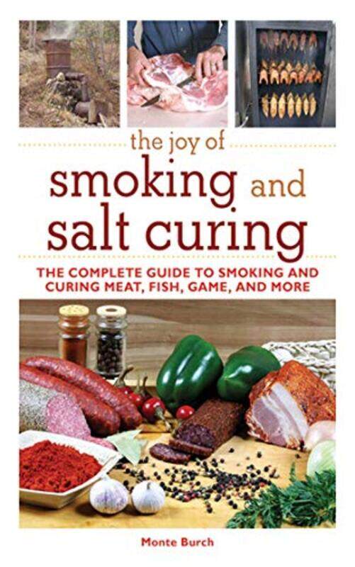 

The Joy Of Smoking And Salt Curing The Complete Guide To Smoking And Curing Meat Fish Game And M by Burch, Monte - Paperback