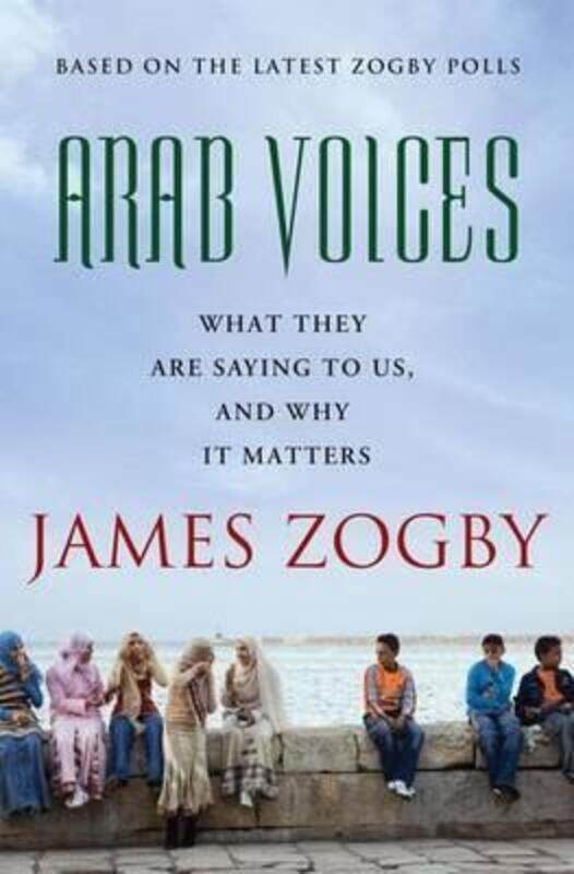 

Arab Voices: What They Are Saying to Us, and Why it Matters.Hardcover,By :James Zogby