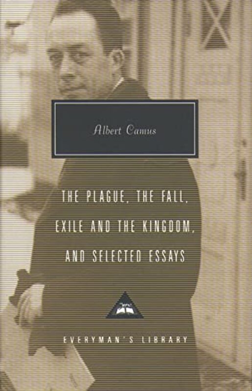 The Plague The Fall Exile And The Kingdom And Selected Essays Everymans Library Contemporary Cla by Albert Camus Hardcover