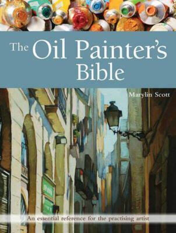 

The Oil Painter's Bible: An Essential Reference for the Practising Artist.paperback,By :Scott, Marylin