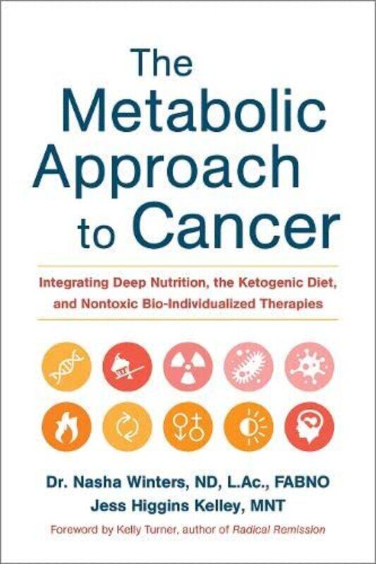 

The Metabolic Approach to Cancer: Integrating Deep Nutrition, the Ketogenic Diet, and Nontoxic Bio-I , Hardcover by Winters, Dr. Nasha, ND, FABNO, L.A