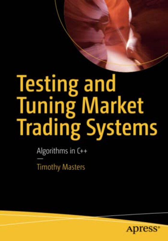 Testing and Tuning Market Trading Systems: Algorithms in C++,Paperback,By:Timothy Masters