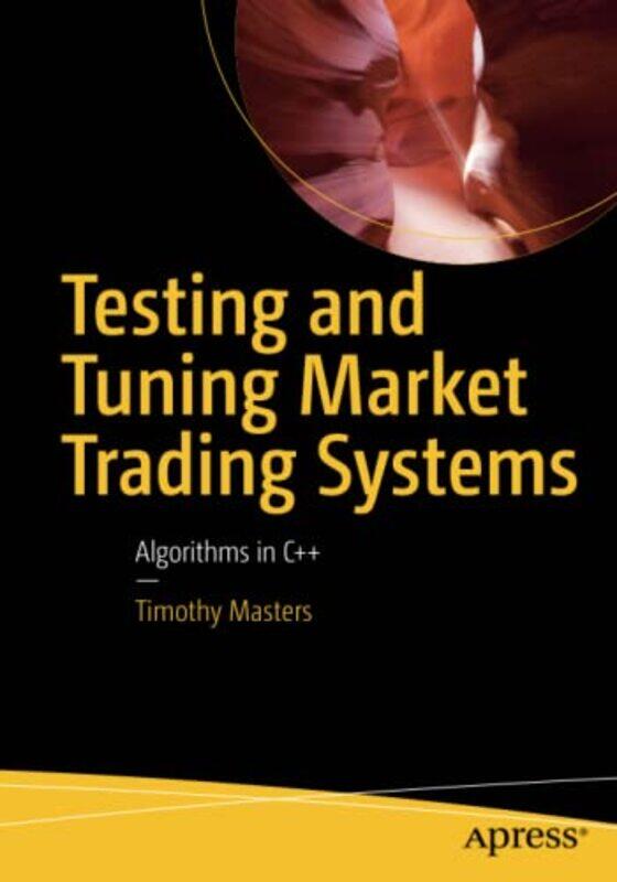 

Testing and Tuning Market Trading Systems: Algorithms in C++,Paperback,By:Timothy Masters