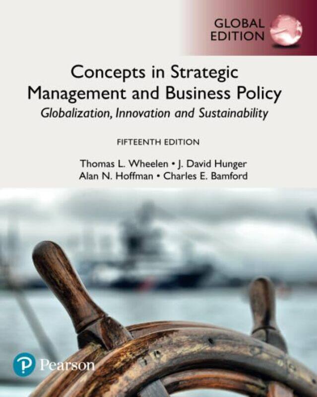 

Concepts in Strategic Management and Business Policy Globalization Innovation and Sustainability Global Edition by Thomas WheelenJ HungerAlan HoffmanC