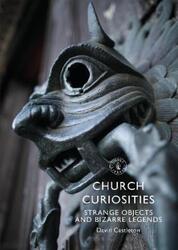 Church Curiosities: Strange Objects and Bizarre Legends.paperback,By :Castleton, David