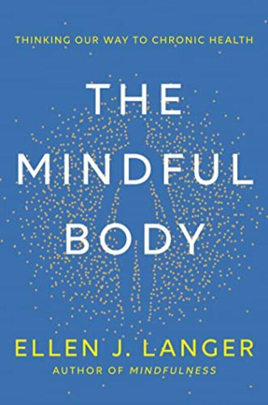 

The Mindful Body Thinking Our Way To Lasting Health,Hardcover By Langer, Ellen