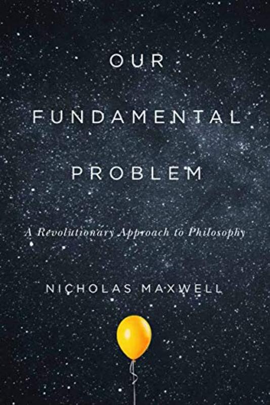 Our Fundamental Problem by Nicholas Maxwell-Paperback