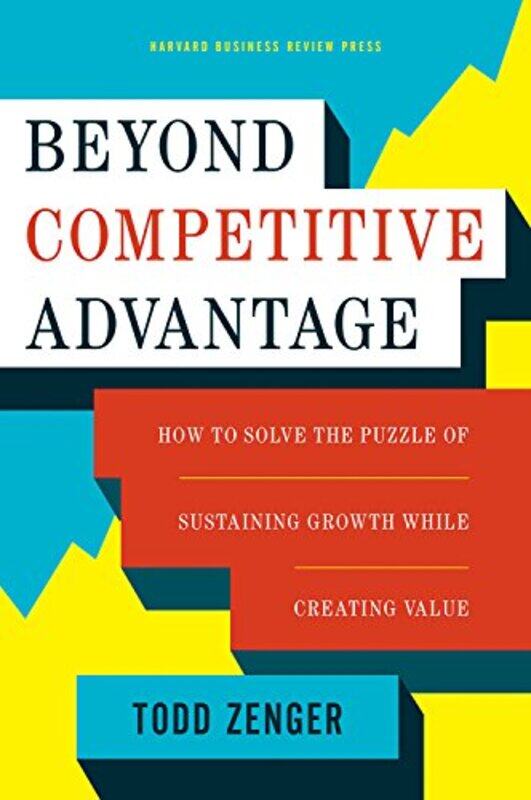 

Beyond Competitive Advantage: How to Solve the Puzzle of Sustaining Growth While Creating Value,Hardcover by Zenger, Todd