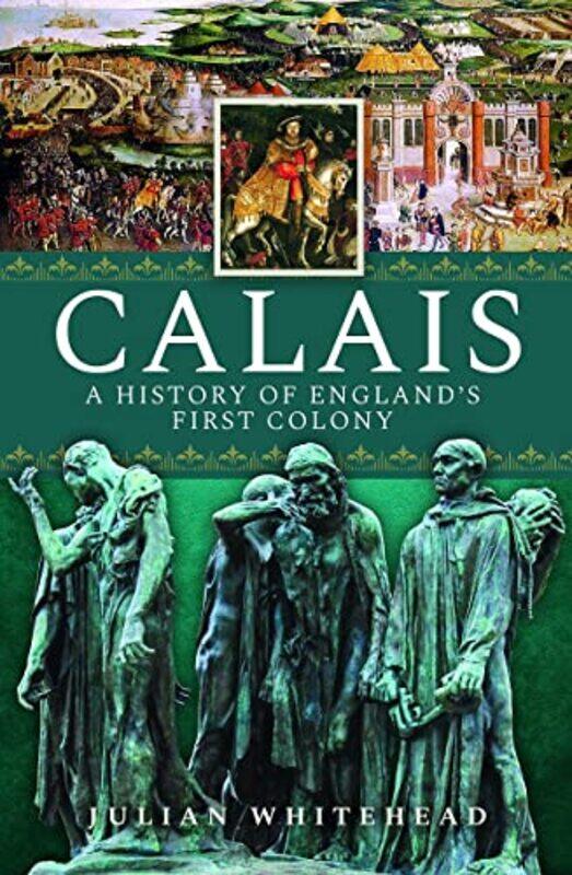 

Calais A History of Englands First Colony by Julian Whitehead-Hardcover