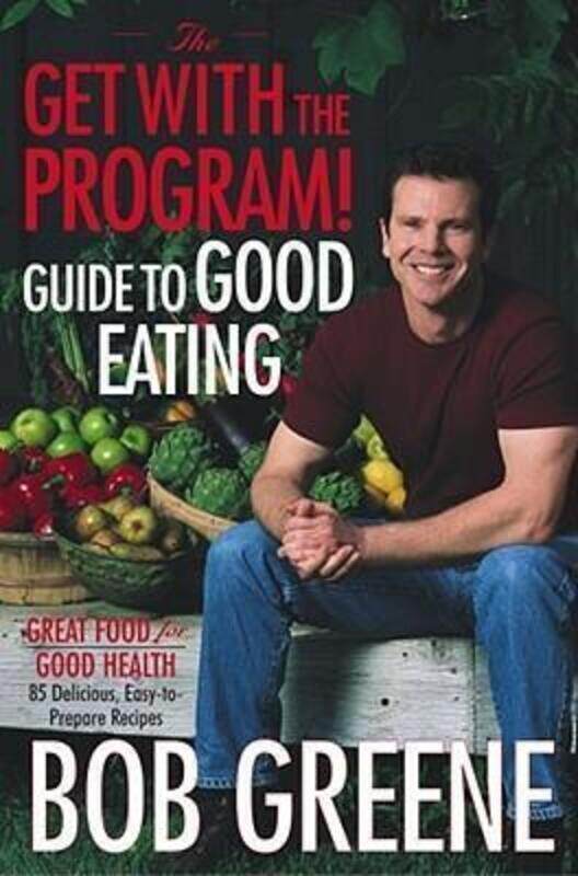 

The Get with the Program! Guide to Good Eating: Great Food for Good Health.Hardcover,By :Bob Greene
