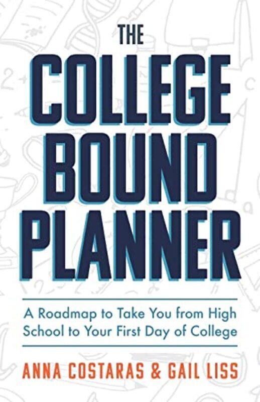 

The College Bound Planner A Roadmap To Take You From High School To Your First Day Of College By Costaras Anna Liss Gail Paperback