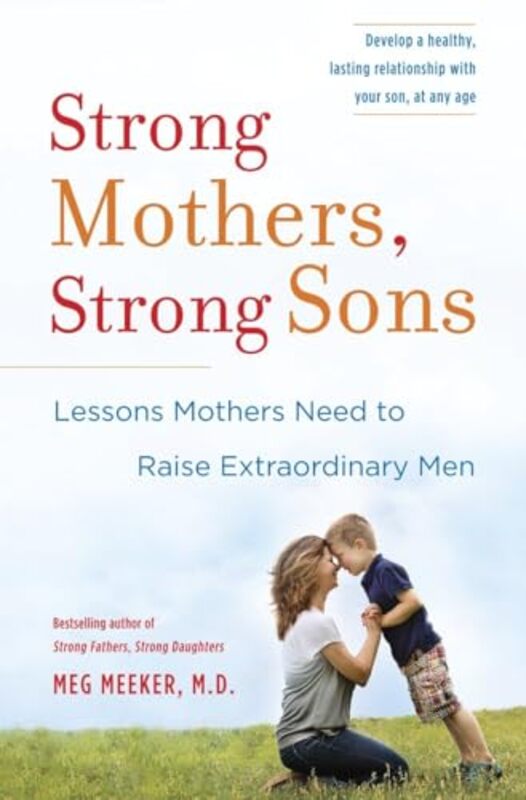 Strong Mothers Strong Sons Lessons Mothers Need To Raise Extraordinary Men by Meeker, Meg, M.D...Hardcover