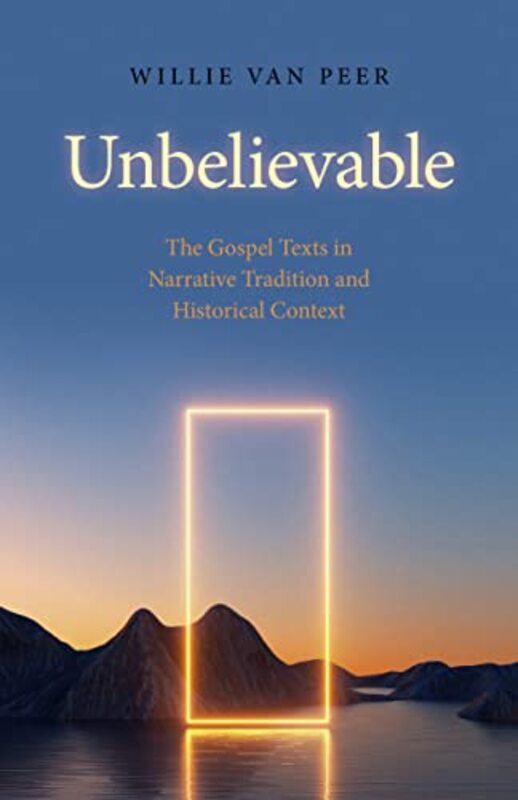 Unbelievable - The Gospel Texts in Narrative Tradition and Historical Context. by Willie Van Peer Paperback