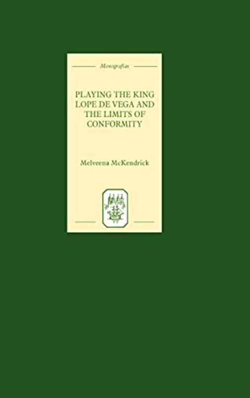 

Playing the King Lope de Vega and the Limits of Conformity by Melveena McKendrick-Hardcover