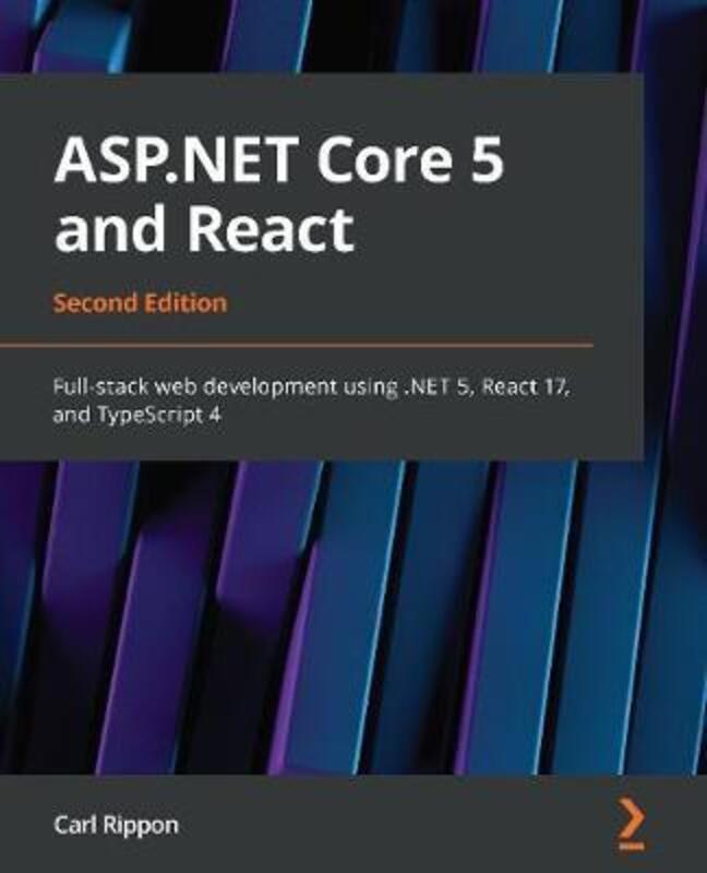 

ASP.NET Core 5 and React: Full-stack web development using .NET 5, React 17, and TypeScript 4, 2nd E, Paperback Book, By: Carl Rippon