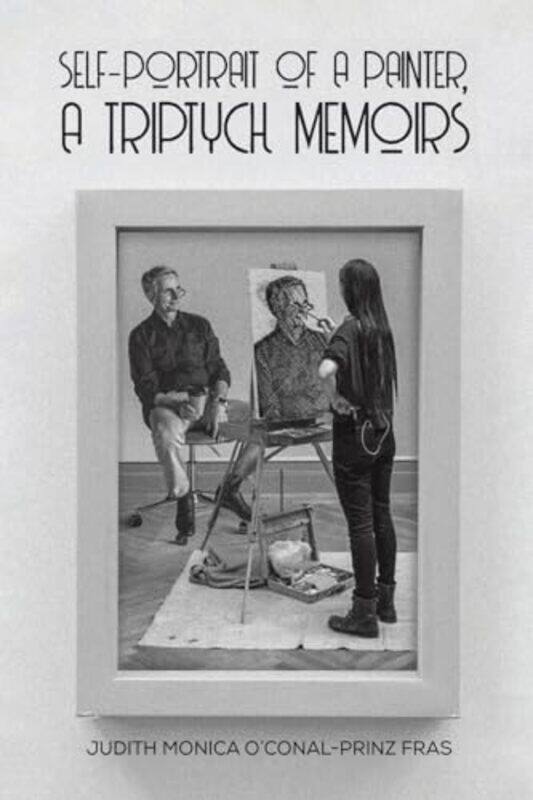 

Self-Portrait of a Painter, a Triptych Memoirs by Judith Monica O'Conal-Prinz Fras -Paperback