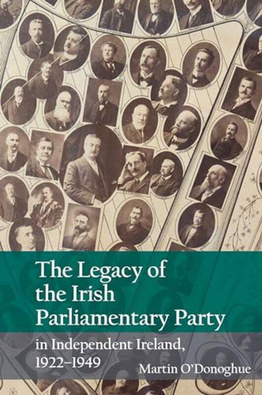 

The Legacy of the Irish Parliamentary Party in Independent Ireland 19221949 by Martin ODonoghue-Paperback