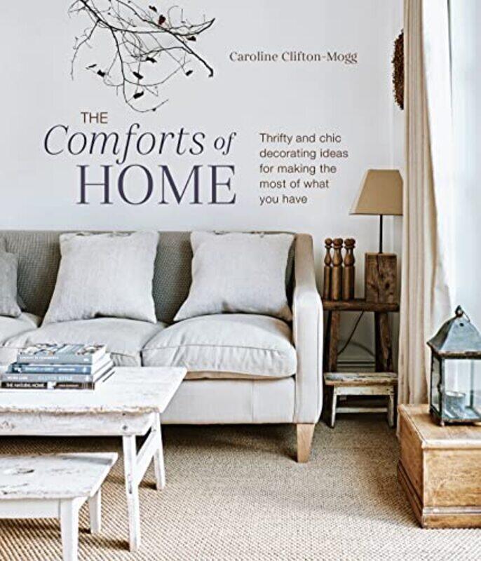 

The Comforts of Home: Thrifty and Chic Decorating Ideas for Making the Most of What You Have , Hardcover by Mogg, Caroline Clifton