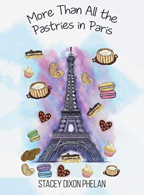 

More Than All the Pastries in Paris by Stacey Dixon Phelan-Hardcover