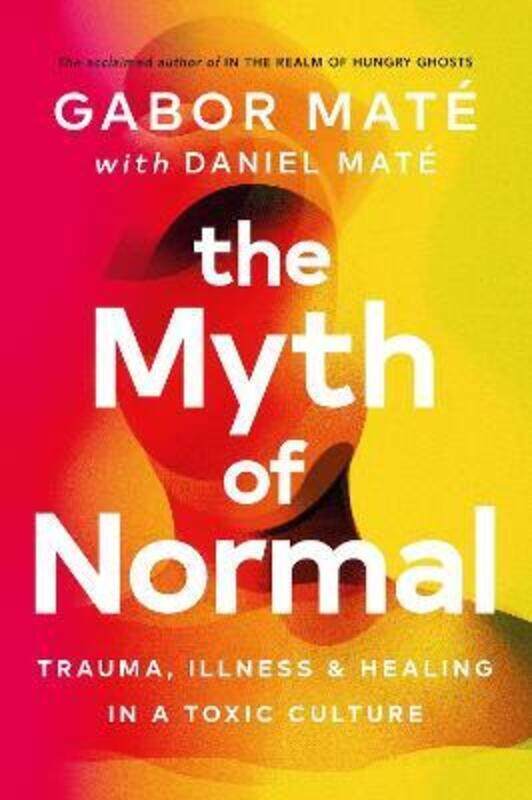 

The Myth of Normal: Trauma, Illness & Healing in a Toxic Culture,Hardcover, By:Mate, Gabor - Mate, Daniel