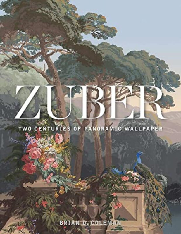 Zuber: Two Centuries of Panoramic Wallpaper Hardcover by Coleman, Brian