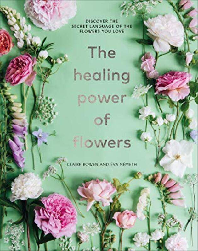 

The Healing Power Of Flowers Discover The Secret Language Of The Flowers You Love By Bowen, Claire - Nemeth, Eva -Hardcover