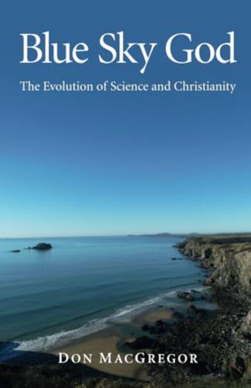 

Blue Sky God The Evolution of Science and Christianity by Don Macgregor-Paperback