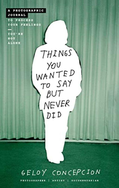 

Things You Wanted to Say But Never Did: A Photographic Journal to Process Your Feelings , Paperback by Concepcion, Geloy