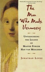 The Man Who Made Vermeers: Unvarnishing the Legend of Master Forger Han Van Meegeren , Paperback by Lopez, Jonathan