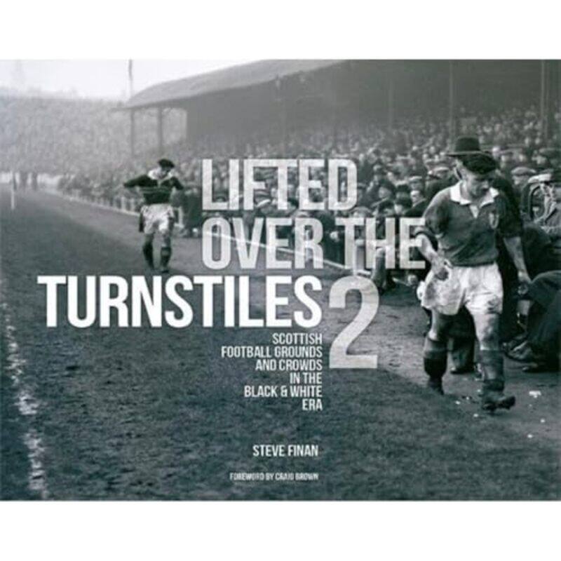 

Lifted Over The Turnstiles vol 2 Scottish Football Grounds And Crowds In The Black & White Era by William Shakespeare-Hardcover