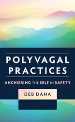 Polyvagal Practices Anchoring the Self in Safety by Dana, Deb Paperback