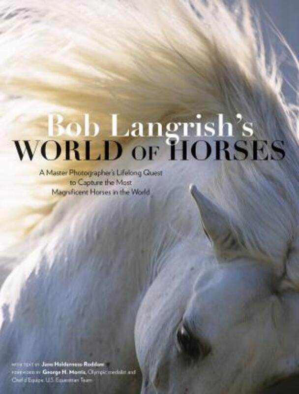 

Bob Langrish's World of Horses: A Master Photographer's Lifelong Quest to Capture the Most Magnifice.Hardcover,By :Photographs by Bob Langrish