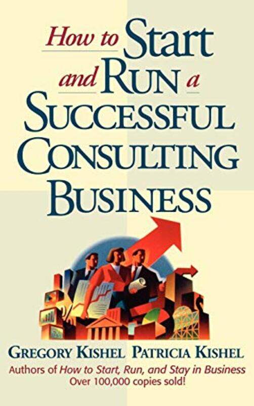 

How to Start and Run a Successful Consulting Business by Gregory F KishelPatricia Gunter Kishel-Hardcover