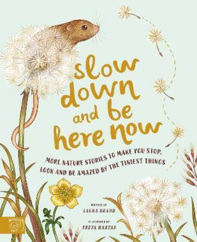 

Slow Down and Be Here Now: More Nature Stories to Make You Stop, Look and Be Amazed by the Tiniest T,Hardcover, By:Brand, Laura - Hartas, Freya
