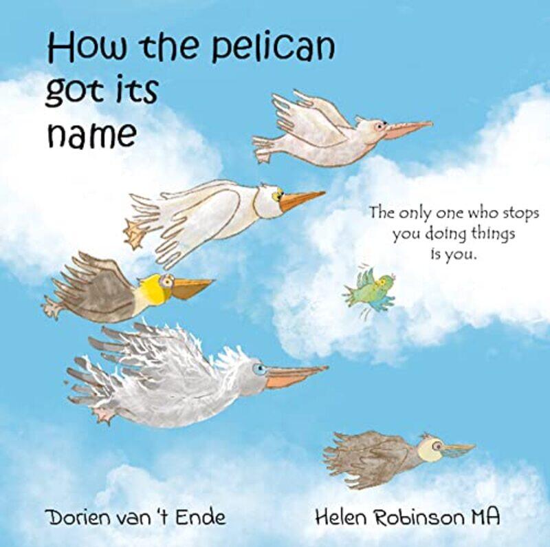 

HOW THE PELICAN GOT ITS NAME by Dorien van t EndeHelen Robinson-Paperback